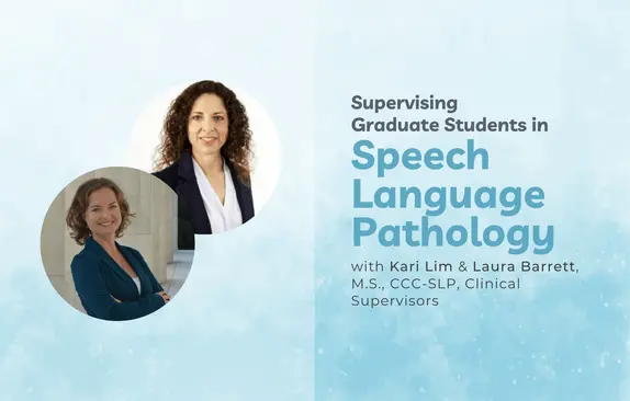 Supervising Grad Students in Speech-Language Pathology: Insights from Kari Lim and Laura Barrett.